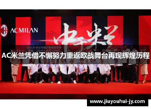 AC米兰凭借不懈努力重返欧战舞台再现辉煌历程 AC米兰凭借不懈努力重返欧战舞台再现辉煌历程