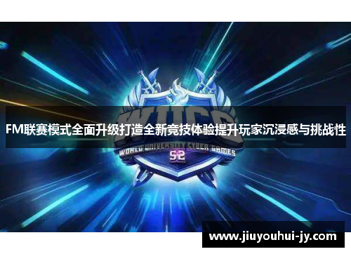 FM联赛模式全面升级打造全新竞技体验提升玩家沉浸感与挑战性 FM联赛模式全面升级打造全新竞技体验提升玩家沉浸感与挑战性