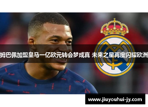 姆巴佩加盟皇马一亿欧元转会梦成真 未来之星再度闪耀欧洲