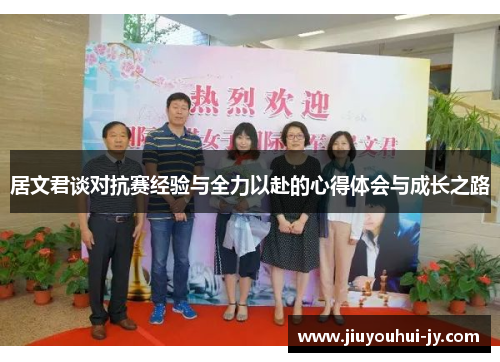 居文君谈对抗赛经验与全力以赴的心得体会与成长之路 居文君谈对抗赛经验与全力以赴的心得体会与成长之路