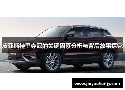 皮亚斯特里夺冠的关键因素分析与背后故事探究