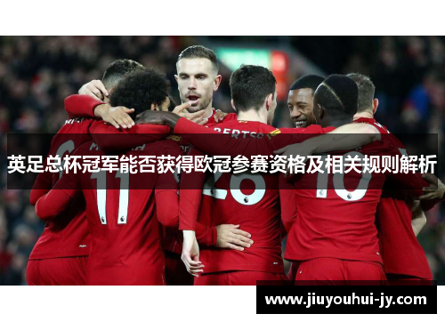 英足总杯冠军能否获得欧冠参赛资格及相关规则解析 英足总杯冠军能否获得欧冠参赛资格及相关规则解析