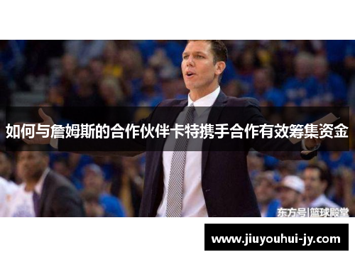 如何与詹姆斯的合作伙伴卡特携手合作有效筹集资金 如何与詹姆斯的合作伙伴卡特携手合作有效筹集资金