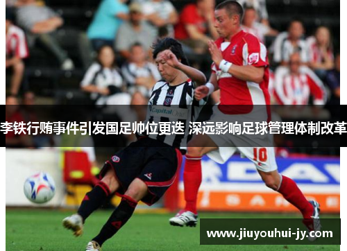 李铁行贿事件引发国足帅位更迭 深远影响足球管理体制改革 李铁行贿事件引发国足帅位更迭 深远影响足球管理体制改革