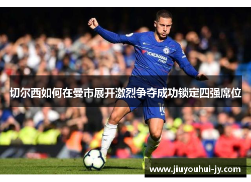 切尔西如何在曼市展开激烈争夺成功锁定四强席位