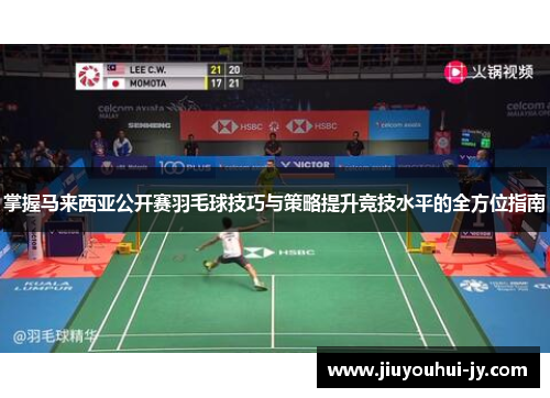 掌握马来西亚公开赛羽毛球技巧与策略提升竞技水平的全方位指南