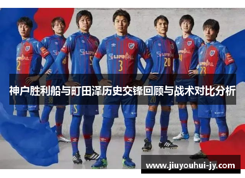 神户胜利船与町田泽历史交锋回顾与战术对比分析