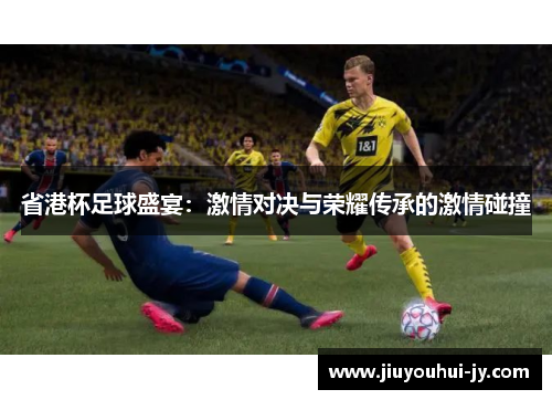 省港杯足球盛宴:激情对决与荣耀传承的激情碰撞 省港杯足球盛宴:激情对决与荣耀传承的激情碰撞