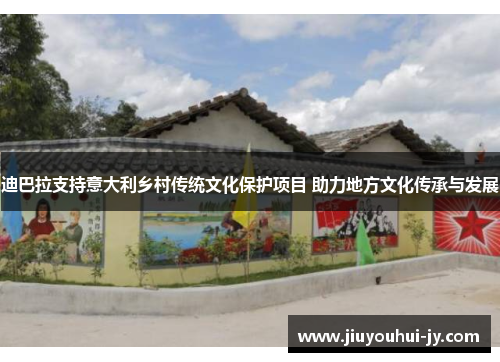 迪巴拉支持意大利乡村传统文化保护项目 助力地方文化传承与发展