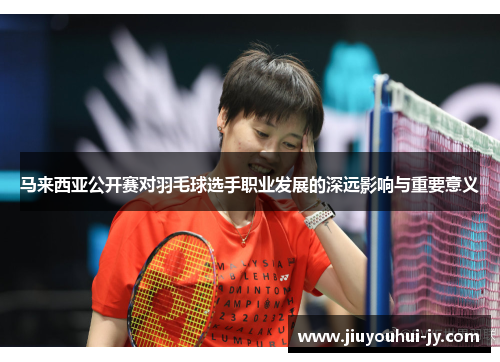 马来西亚公开赛对羽毛球选手职业发展的深远影响与重要意义